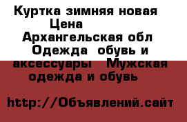 Куртка зимняя новая › Цена ­ 2 000 - Архангельская обл. Одежда, обувь и аксессуары » Мужская одежда и обувь   